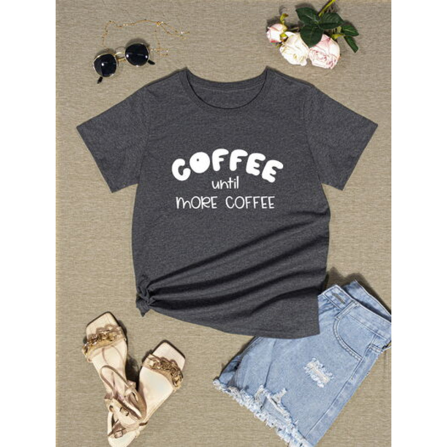 COFFEE UNTIL MORE Round Neck T - Shirt Apparel and Accessories