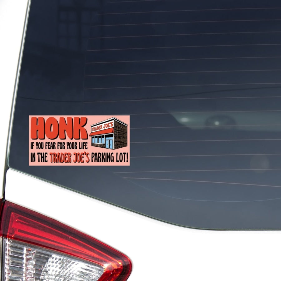 Honk if you fear for your life in Trader Joes parking lot Bumper Sticker Unclassified