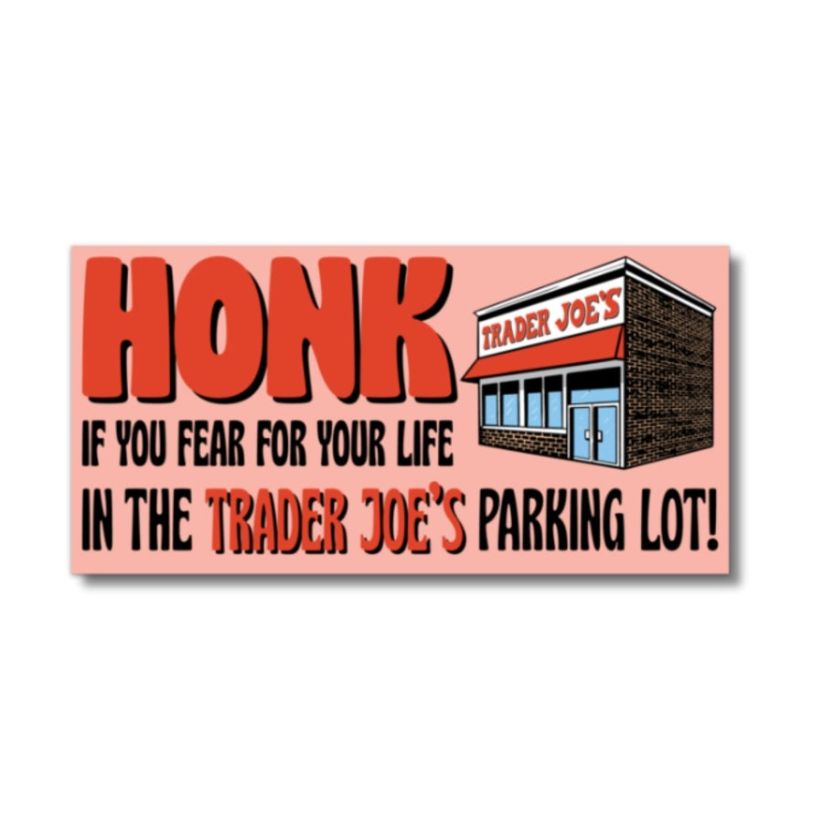 Honk if you fear for your life in Trader Joes parking lot Bumper Sticker Unclassified