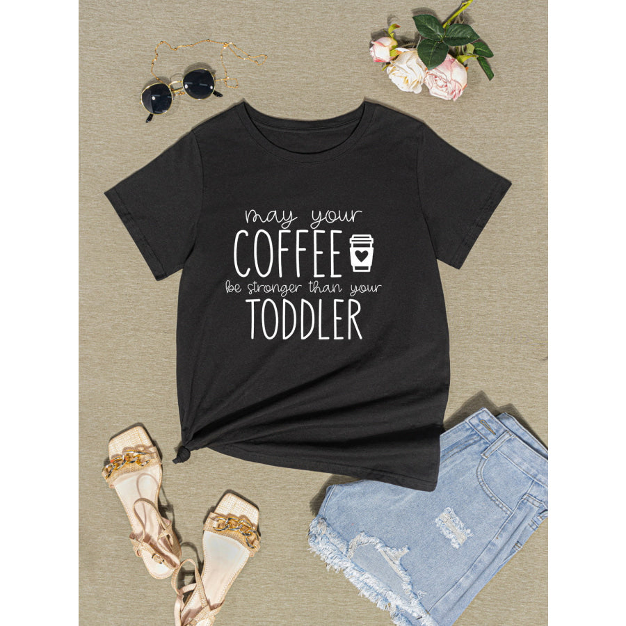 MAY YOUR COFFEE BE STRONGER THAN YOUR TODDLER Round Neck T - Shirt Apparel and Accessories