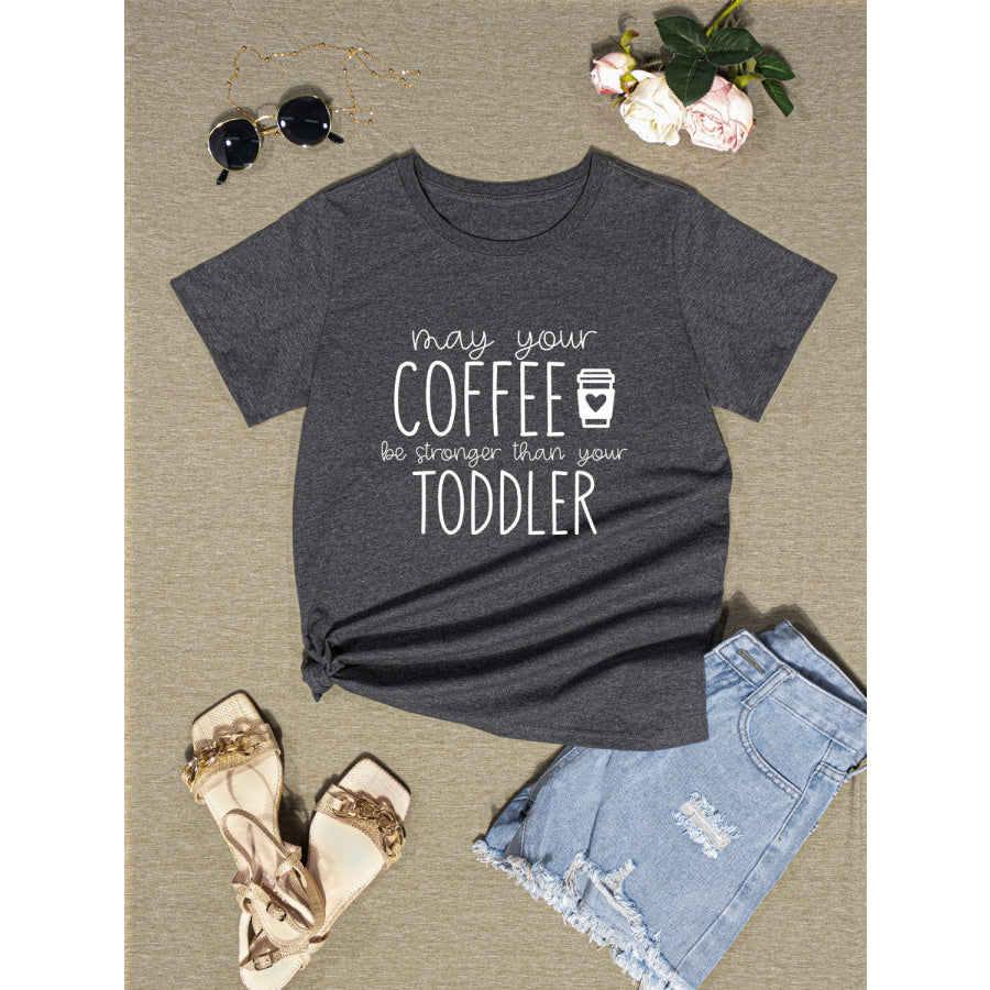 MAY YOUR COFFEE BE STRONGER THAN YOUR TODDLER Round Neck T - Shirt Apparel and Accessories