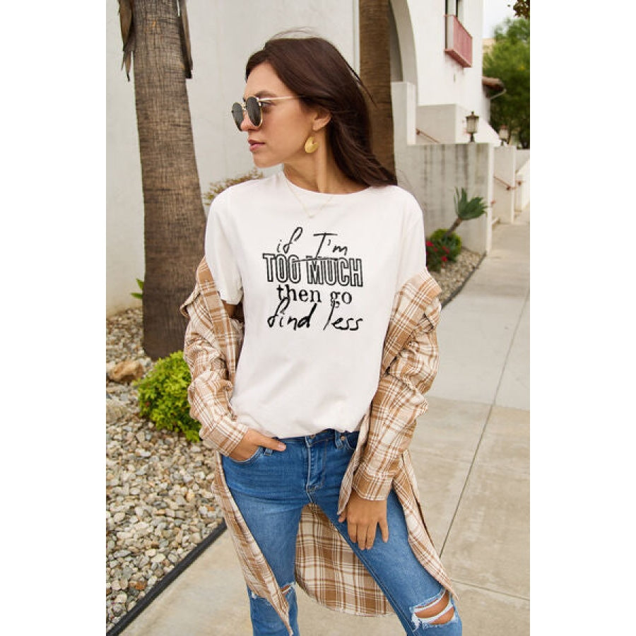 Simply Love Full Size IF I’M TOO MUCH THEN GO FIND LESS Round Neck T-Shirt White / S Clothing