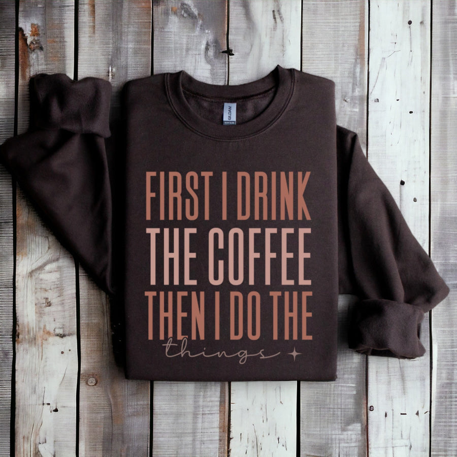 First I Drink The Coffee Graphic Sweatshirt S / Chocolate Brown Graphic Sweatshirt