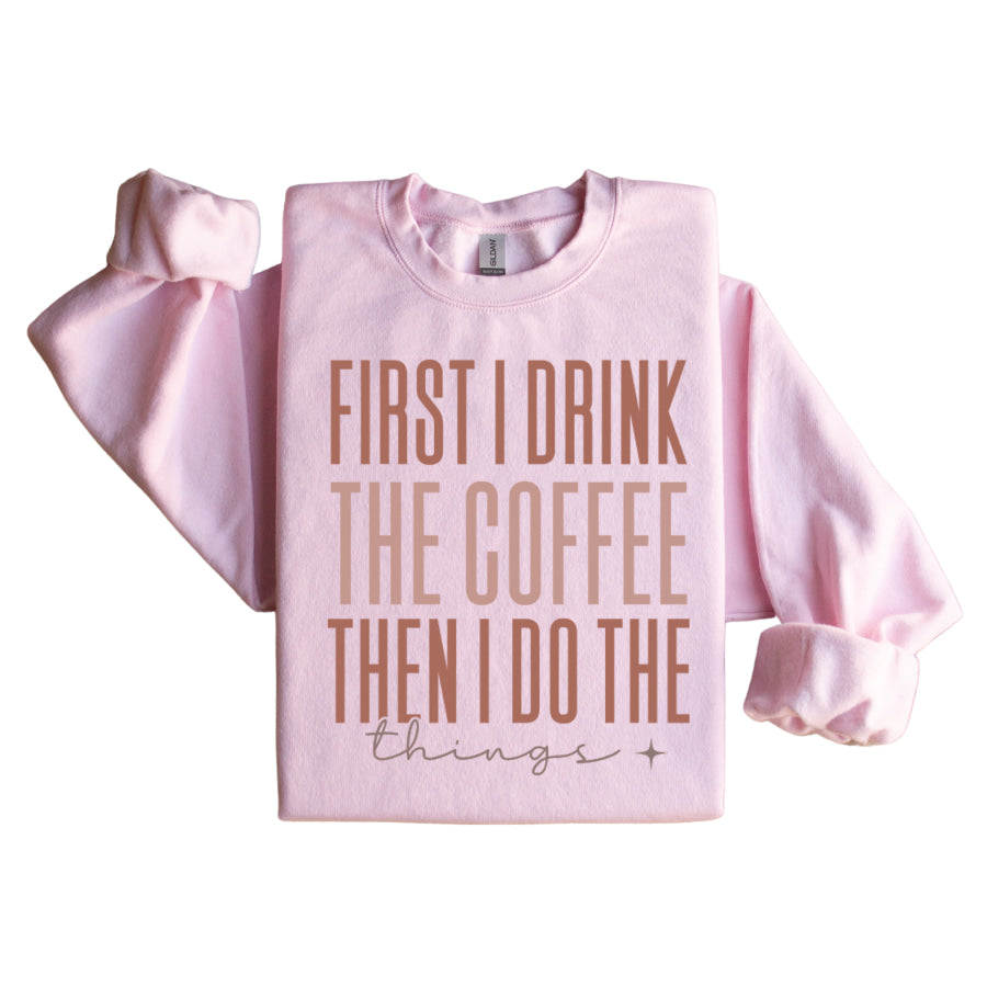 First I Drink The Coffee Graphic Sweatshirt S / Light Pink Graphic Sweatshirt