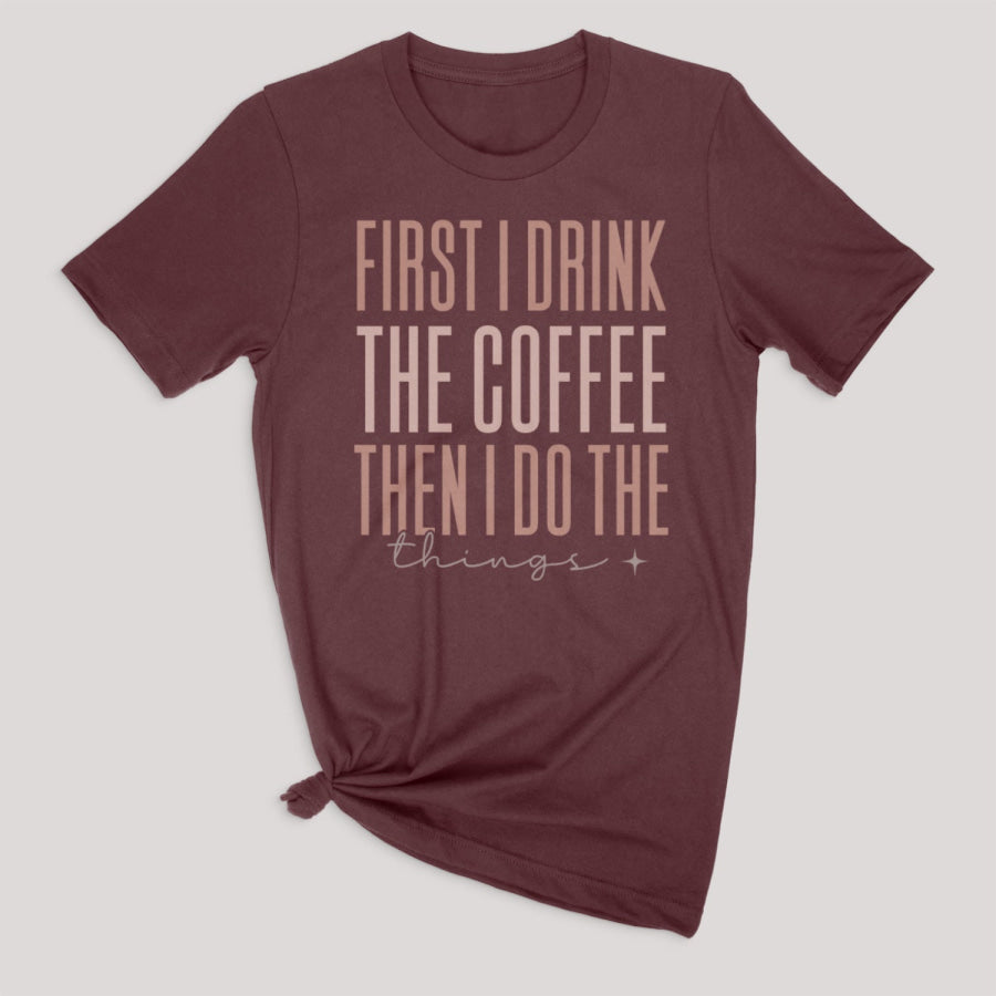 First I Drink The Coffee Graphic Tee S / Maroon T-shirt