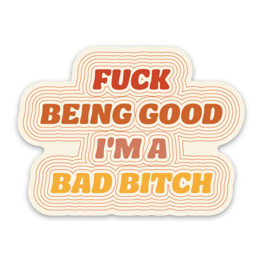 Fuck Being Good I’m A Bad Bitch Sticker sticker