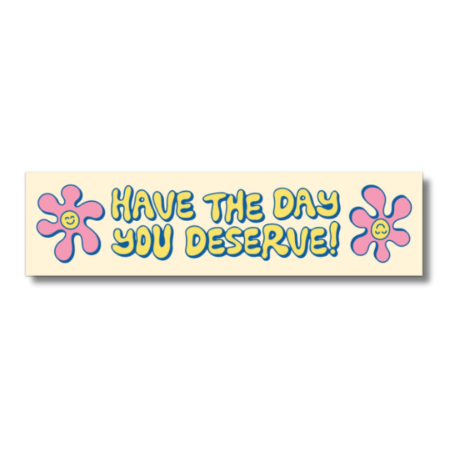 Have The Day You Deserve Bumper Sticker Unclassified