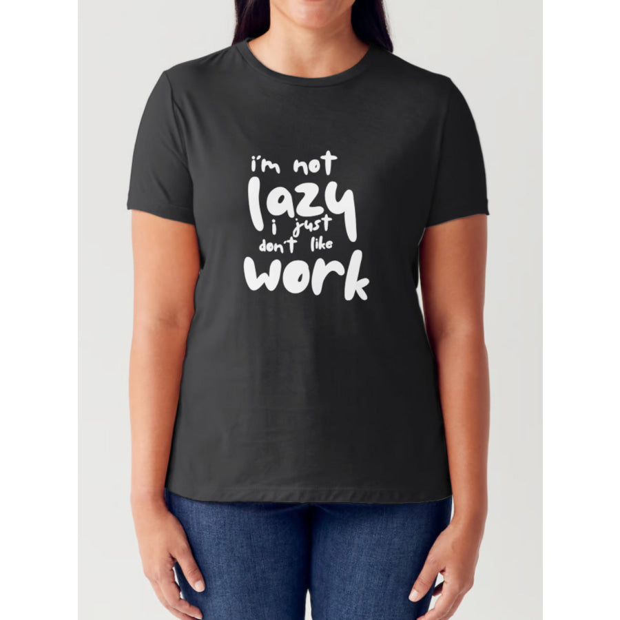 Simply Love Full Size I’M NOT LAZY I JUST DON’T LIKE WORK Letter Graphic Short Sleeve Tubular T-Shirt Black / S Apparel and Accessories